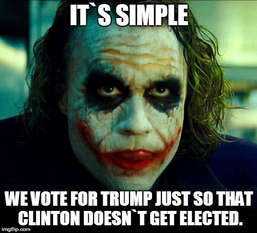 Joker. It's simple we kill the batman | IT`S SIMPLE WE VOTE FOR TRUMP JUST SO THAT CLINTON DOESN`T GET ELECTED. | image tagged in joker it's simple we kill the batman | made w/ Imgflip meme maker