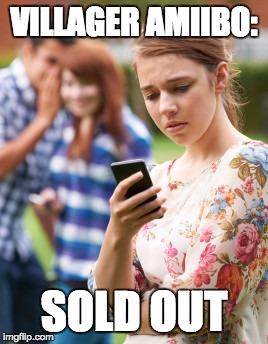 VILLAGER AMIIBO: SOLD OUT | image tagged in nintendo,memes | made w/ Imgflip meme maker