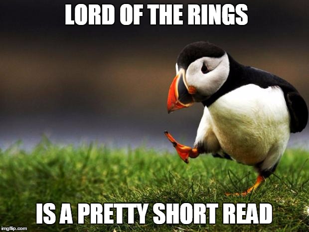 Unpopular Opinion Puffin | LORD OF THE RINGS IS A PRETTY SHORT READ | image tagged in unpopular opinion puffin,AdviceAnimals | made w/ Imgflip meme maker