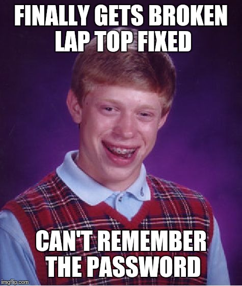 Bad Luck Brian Meme | FINALLY GETS BROKEN LAP TOP FIXED CAN'T REMEMBER THE PASSWORD | image tagged in memes,bad luck brian | made w/ Imgflip meme maker