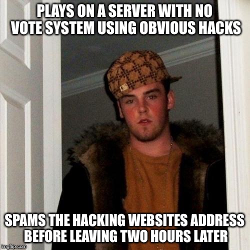 Scumbag Steve | PLAYS ON A SERVER WITH NO VOTE SYSTEM USING OBVIOUS HACKS SPAMS THE HACKING WEBSITES ADDRESS BEFORE LEAVING TWO HOURS LATER | image tagged in memes,scumbag steve | made w/ Imgflip meme maker
