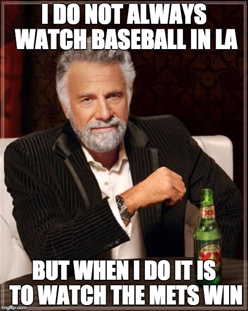 The Most Interesting Man In The World | I DO NOT ALWAYS WATCH BASEBALL IN LA BUT WHEN I DO IT IS TO WATCH THE METS WIN | image tagged in memes,the most interesting man in the world | made w/ Imgflip meme maker