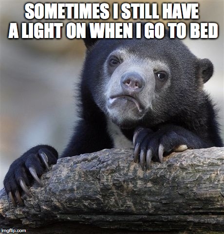 Confession Bear | SOMETIMES I STILL HAVE A LIGHT ON WHEN I GO TO BED | image tagged in memes,confession bear | made w/ Imgflip meme maker