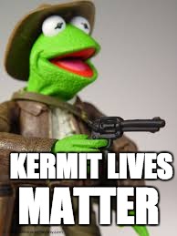 KERMIT LIVES MATTER | made w/ Imgflip meme maker