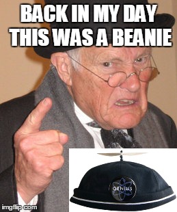 Back In My Day Meme | BACK IN MY DAY THIS WAS A BEANIE | image tagged in memes,back in my day | made w/ Imgflip meme maker