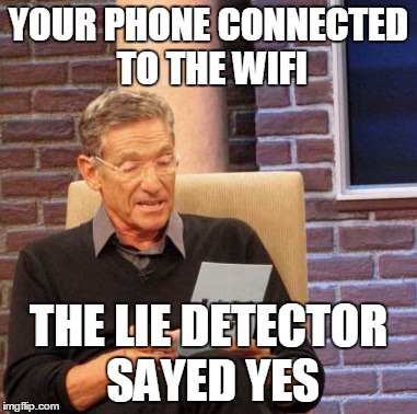 Maury Lie Detector Meme | YOUR PHONE CONNECTED TO THE WIFI THE LIE DETECTOR SAYED YES | image tagged in memes,maury lie detector | made w/ Imgflip meme maker