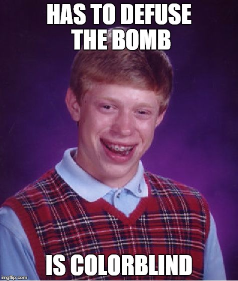 Bad Luck Brian Meme | HAS TO DEFUSE THE BOMB IS COLORBLIND | image tagged in memes,bad luck brian | made w/ Imgflip meme maker