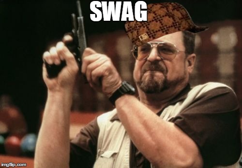 Am I The Only One Around Here | SWAG | image tagged in memes,am i the only one around here,scumbag | made w/ Imgflip meme maker