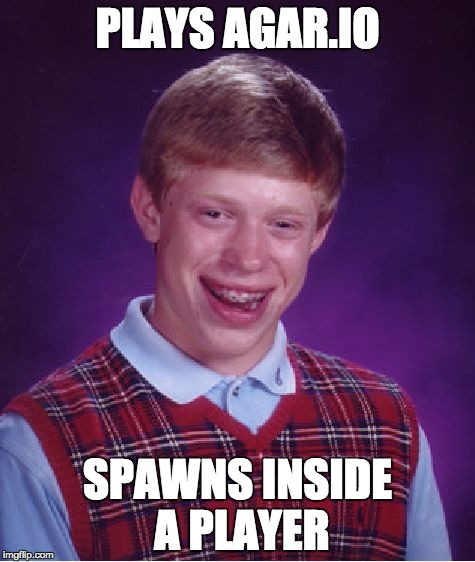 Bad Luck Brian Meme | PLAYS AGAR.IO SPAWNS INSIDE A PLAYER | image tagged in memes,bad luck brian | made w/ Imgflip meme maker