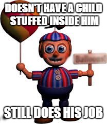 DOESN'T HAVE A CHILD STUFFED INSIDE HIM STILL DOES HIS JOB | image tagged in ballon boy,fnaf | made w/ Imgflip meme maker