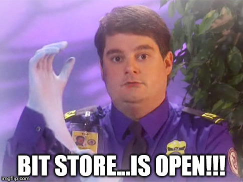 TSA Douche Meme | BIT STORE...IS OPEN!!! | image tagged in memes,tsa douche | made w/ Imgflip meme maker