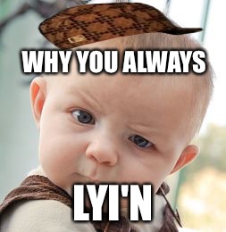 Skeptical Baby | WHY YOU ALWAYS LYI'N | image tagged in memes,skeptical baby,scumbag | made w/ Imgflip meme maker