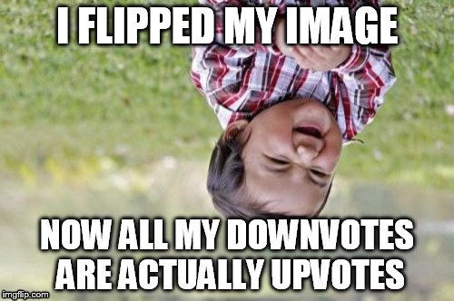 Evil Toddler | I FLIPPED MY IMAGE NOW ALL MY DOWNVOTES ARE ACTUALLY UPVOTES | image tagged in memes,evil toddler | made w/ Imgflip meme maker