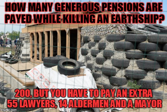 Earthship Down | HOW MANY GENEROUS PENSIONS ARE PAYED WHILE KILLING AN EARTHSHIP? 200, BUT YOU HAVE TO PAY AN EXTRA 55 LAWYERS, 14 ALDERMEN AND A MAYOR | image tagged in grow calgary,alderman,charity,volunteers,earthship,safety | made w/ Imgflip meme maker