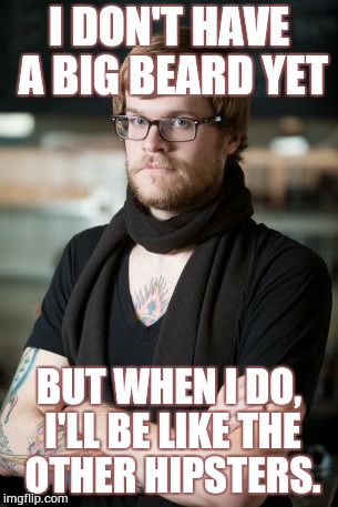Hipster Barista Meme | I DON'T HAVE A BIG BEARD YET BUT WHEN I DO, I'LL BE LIKE THE OTHER HIPSTERS. | image tagged in memes,hipster barista | made w/ Imgflip meme maker