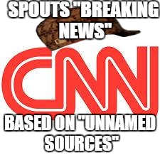 CNN | SPOUTS "BREAKING NEWS" BASED ON "UNNAMED SOURCES" | image tagged in cnn,scumbag,AdviceAnimals | made w/ Imgflip meme maker