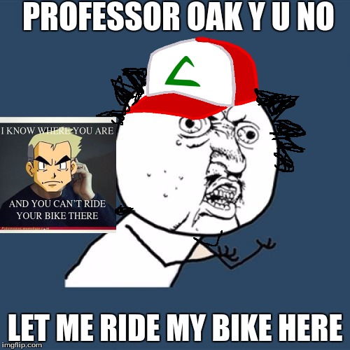 Y U No Meme | PROFESSOR OAK Y U NO LET ME RIDE MY BIKE HERE | image tagged in memes,y u no,pokemon | made w/ Imgflip meme maker