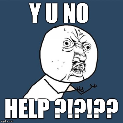 Y U No Meme | Y U NO HELP ?!?!?? | image tagged in memes,y u no | made w/ Imgflip meme maker