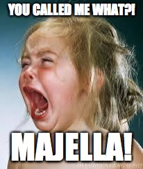 Crying Baby | YOU CALLED ME WHAT?! MAJELLA! | image tagged in crying baby | made w/ Imgflip meme maker