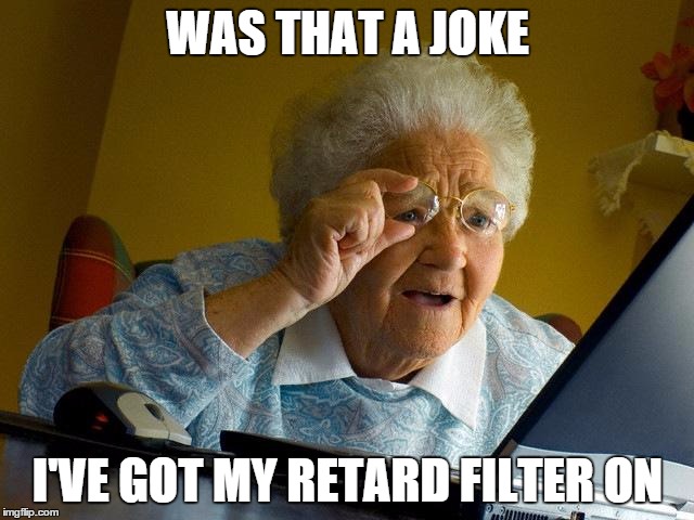 Grandma Finds The Internet | WAS THAT A JOKE I'VE GOT MY RETARD FILTER ON | image tagged in memes,grandma finds the internet | made w/ Imgflip meme maker
