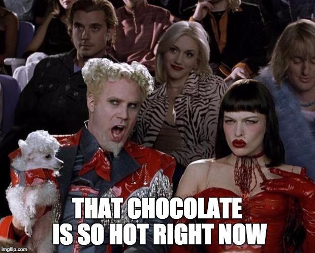 Mugatu So Hot Right Now Meme | THAT CHOCOLATE IS SO HOT RIGHT NOW | image tagged in memes,mugatu so hot right now | made w/ Imgflip meme maker
