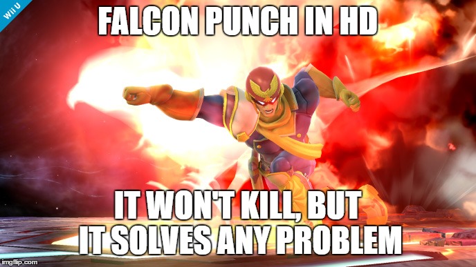 Falcun Pawnch!!! | FALCON PUNCH IN HD IT WON'T KILL, BUT IT SOLVES ANY PROBLEM | image tagged in memes,captain falcon,super smash bros,funny,comment | made w/ Imgflip meme maker
