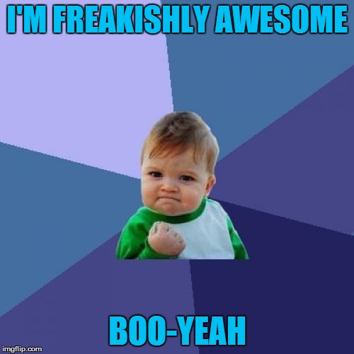 Success Kid Meme | I'M FREAKISHLY AWESOME BOO-YEAH | image tagged in memes,success kid | made w/ Imgflip meme maker