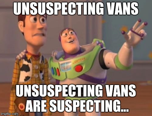 X, X Everywhere Meme | UNSUSPECTING VANS UNSUSPECTING VANS ARE SUSPECTING... | image tagged in memes,x x everywhere | made w/ Imgflip meme maker