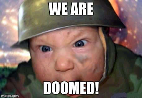 soldier baby | WE ARE DOOMED! | image tagged in soldier baby | made w/ Imgflip meme maker
