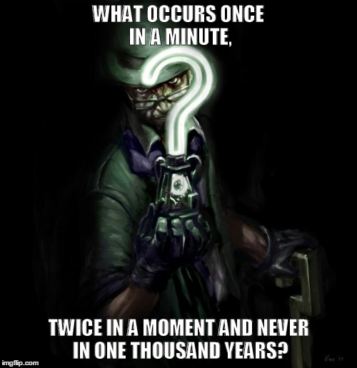 Riddler | WHAT OCCURS ONCE IN A MINUTE, TWICE IN A MOMENT AND NEVER IN ONE THOUSAND YEARS? | image tagged in riddler | made w/ Imgflip meme maker