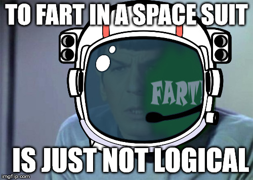 TO FART IN A SPACE SUIT IS JUST NOT LOGICAL | made w/ Imgflip meme maker