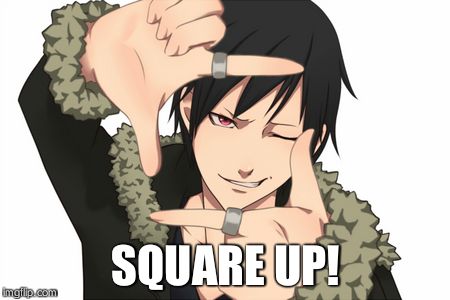 Square Up  | SQUARE UP! | image tagged in memes,anime | made w/ Imgflip meme maker