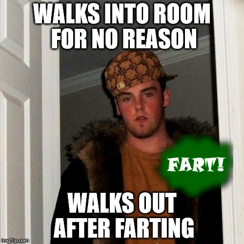 Scumbag Steve Meme | WALKS INTO ROOM FOR NO REASON WALKS OUT AFTER FARTING | image tagged in memes,scumbag steve | made w/ Imgflip meme maker