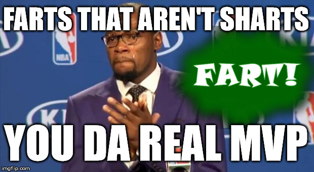 You The Real MVP | FARTS THAT AREN'T SHARTS YOU DA REAL MVP | image tagged in memes,you the real mvp | made w/ Imgflip meme maker