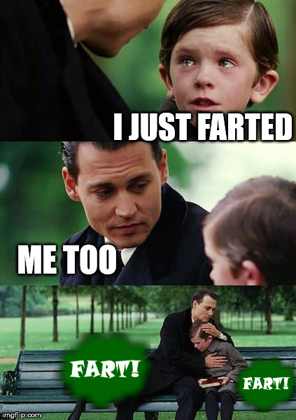 Finding Neverland | I JUST FARTED ME TOO | image tagged in memes,finding neverland | made w/ Imgflip meme maker