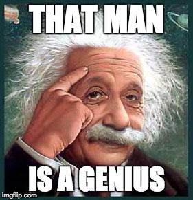 i'm smarter than you | THAT MAN IS A GENIUS | image tagged in i'm smarter than you | made w/ Imgflip meme maker