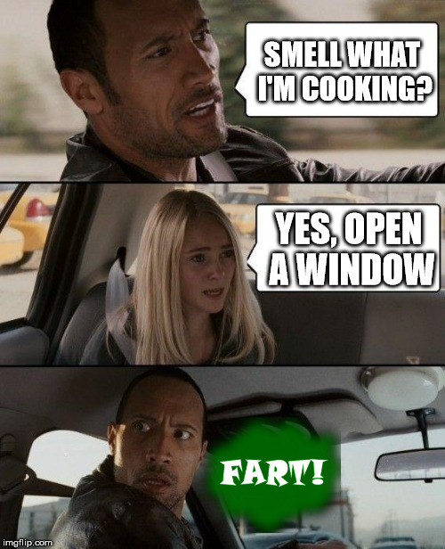 The Rock Driving Meme | SMELL WHAT I'M COOKING? YES, OPEN A WINDOW | image tagged in memes,the rock driving | made w/ Imgflip meme maker