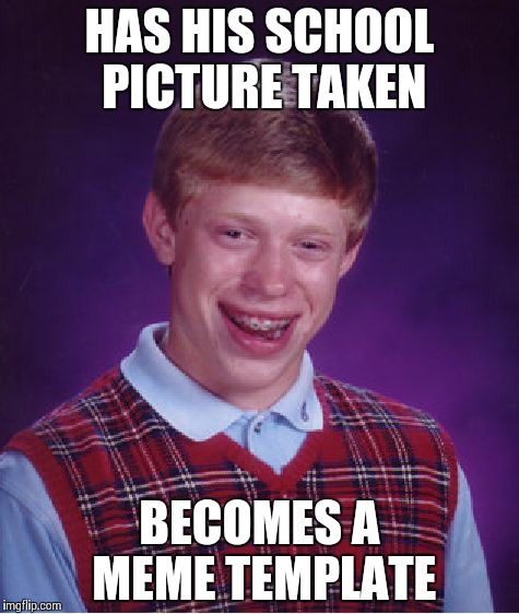 Bad Luck Brian | HAS HIS SCHOOL PICTURE TAKEN BECOMES A MEME TEMPLATE | image tagged in memes,bad luck brian | made w/ Imgflip meme maker