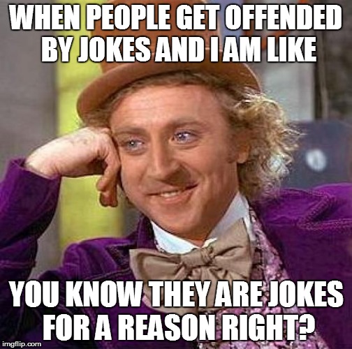 THEY ARE JOKES
 | WHEN PEOPLE GET OFFENDED BY JOKES AND I AM LIKE YOU KNOW THEY ARE JOKES FOR A REASON RIGHT? | image tagged in memes,creepy condescending wonka | made w/ Imgflip meme maker