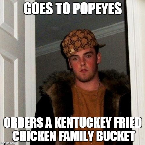 Scumbag Steve Meme | GOES TO POPEYES ORDERS A KENTUCKEY FRIED CHICKEN FAMILY BUCKET | image tagged in memes,scumbag steve | made w/ Imgflip meme maker