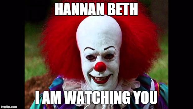 I Love Clowns | HANNAN BETH I AM WATCHING YOU | image tagged in i love clowns | made w/ Imgflip meme maker