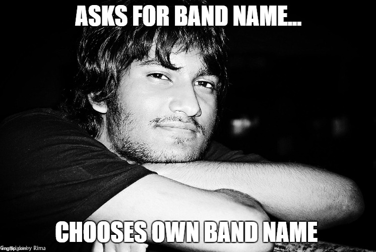 connor hoare | ASKS FOR BAND NAME... CHOOSES OWN BAND NAME | image tagged in personal | made w/ Imgflip meme maker