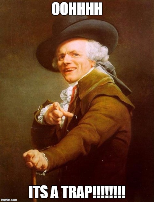 Joseph Ducreux Meme | OOHHHH ITS A TRAP!!!!!!!! | image tagged in memes,joseph ducreux | made w/ Imgflip meme maker