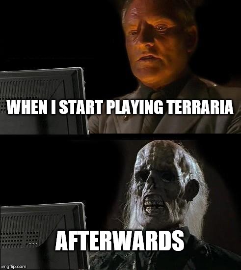 I'll Just Wait Here | WHEN I START PLAYING TERRARIA AFTERWARDS | image tagged in memes,ill just wait here | made w/ Imgflip meme maker