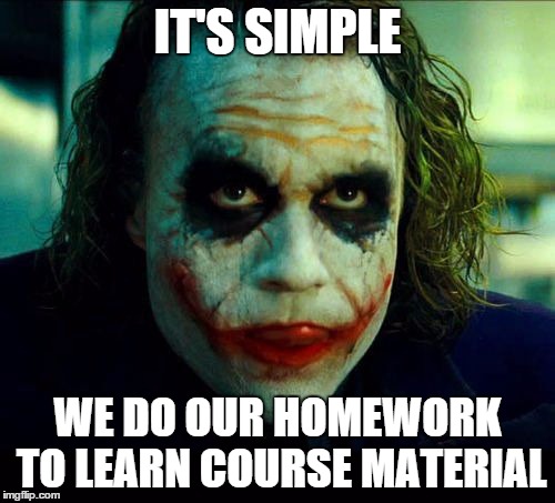 Joker. It's simple we kill the batman | IT'S SIMPLE WE DO OUR HOMEWORK TO LEARN COURSE MATERIAL | image tagged in joker it's simple we kill the batman | made w/ Imgflip meme maker