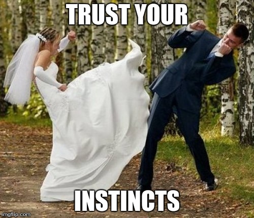 Angry Bride Meme | TRUST YOUR INSTINCTS | image tagged in memes,angry bride | made w/ Imgflip meme maker