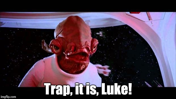 admiral akbar | Trap, it is, Luke! | image tagged in admiral akbar | made w/ Imgflip meme maker