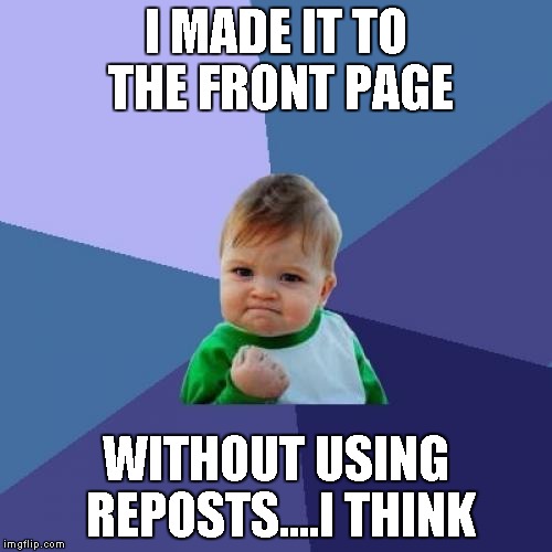 Success Kid Meme | I MADE IT TO THE FRONT PAGE WITHOUT USING REPOSTS....I THINK | image tagged in memes,success kid | made w/ Imgflip meme maker