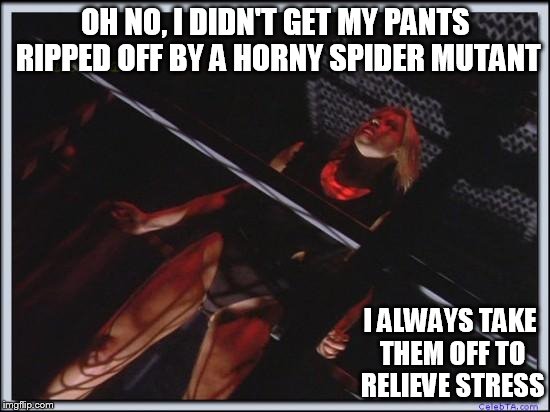 Jessica Collins | OH NO, I DIDN'T GET MY PANTS RIPPED OFF BY A HORNY SPIDER MUTANT I ALWAYS TAKE THEM OFF TO RELIEVE STRESS | image tagged in jessica collins | made w/ Imgflip meme maker