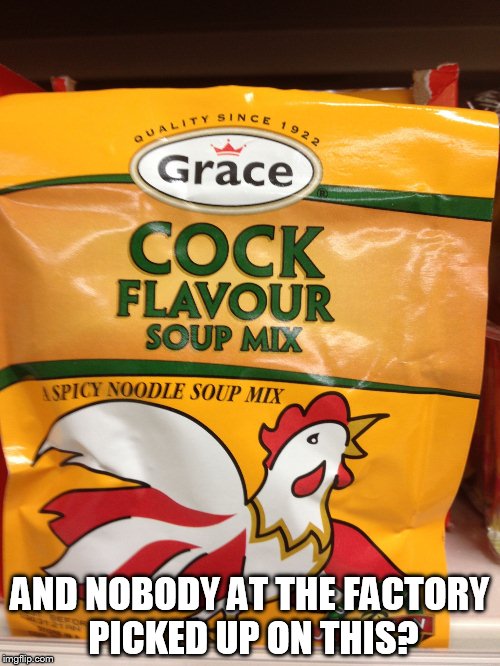 Cock soup | AND NOBODY AT THE FACTORY PICKED UP ON THIS? | image tagged in cock soup | made w/ Imgflip meme maker